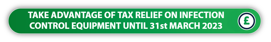 TAKE ADVANTAGE OF TAX RELIEF ON INFECTION CONTROL EQUIPMENT UNTIL 31st MARCH 2023